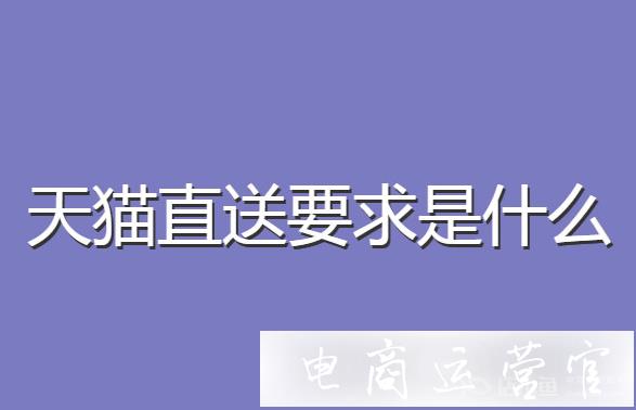 天貓直送服務(wù)是什么?有什么規(guī)范要求?